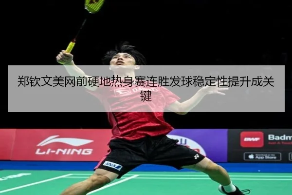 郑钦文美网前硬地热身赛连胜发球稳定性提升成关键 - MKSPORTSMKSports